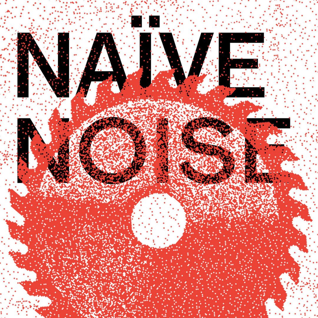 A stenciled image of a red circular saw blade with the words "NAÏVE NOISE" in a bold, black font at the top.