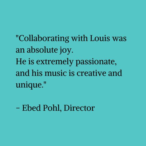 Black text on a blue-green background that reads "Collaborating with Louis was an absolute joy. He is extremely passionate, and his music is creative and unique." - Ebed Pohl, Director
